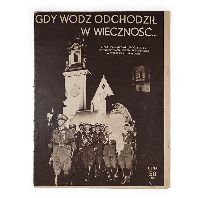 "Gdy Wódz odszedł w wieczność". Album pamiątkowy uroczystości pogrzebowych Józefa Piłsudskiego w Warszawie i Krakowie, 1935