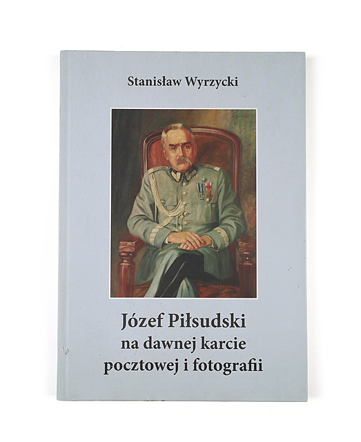 Stanisław Wyrzycki, Józef Piłsudski na dawnej karcie pocztowej i fotografii, Wydawnictwo "Światowid", Kielce 2012