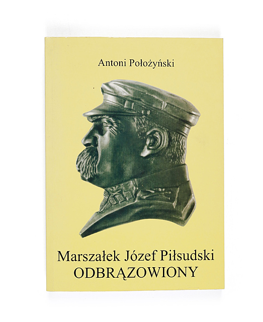 Antoni Położyński, Marszałek Józef Piłsudski odbrązowiony, Warszawa 2005
